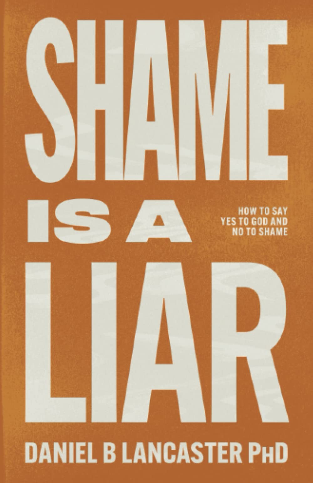 Shame is a Liar: Say Yes to God and No to Shame (Individual Growth Insights) Self-help