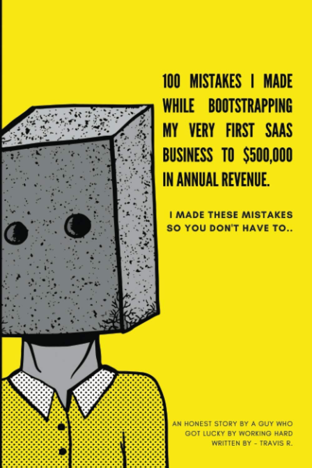 100 Mistakes I Made Bootstrapping my First SaaS Business to $500,000 in Annual Revenue: I made these mistakes, so you don't have to. Business, Finance & Career
