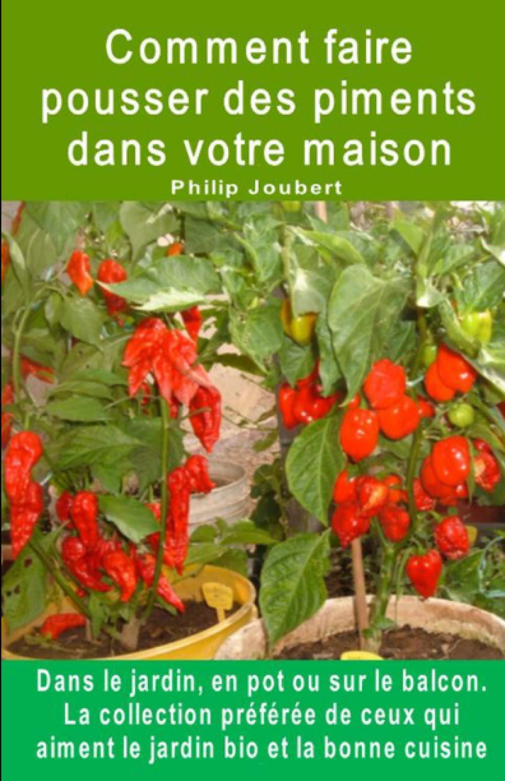 Comment faire pousser des piments dans votre maison. Dans le jardin, en pot ou sur le balcon: La collection préférée de ceux qui aiment le jardin bio et la bonne cuisine. book