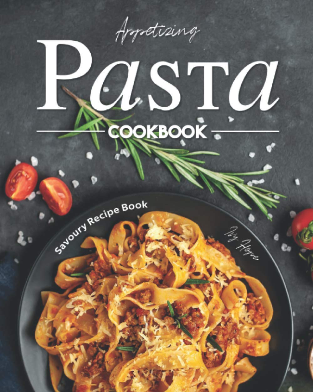 Appetizing Pasta Cookbook: Savoury Recipe Book Leisure, Home & Garden
