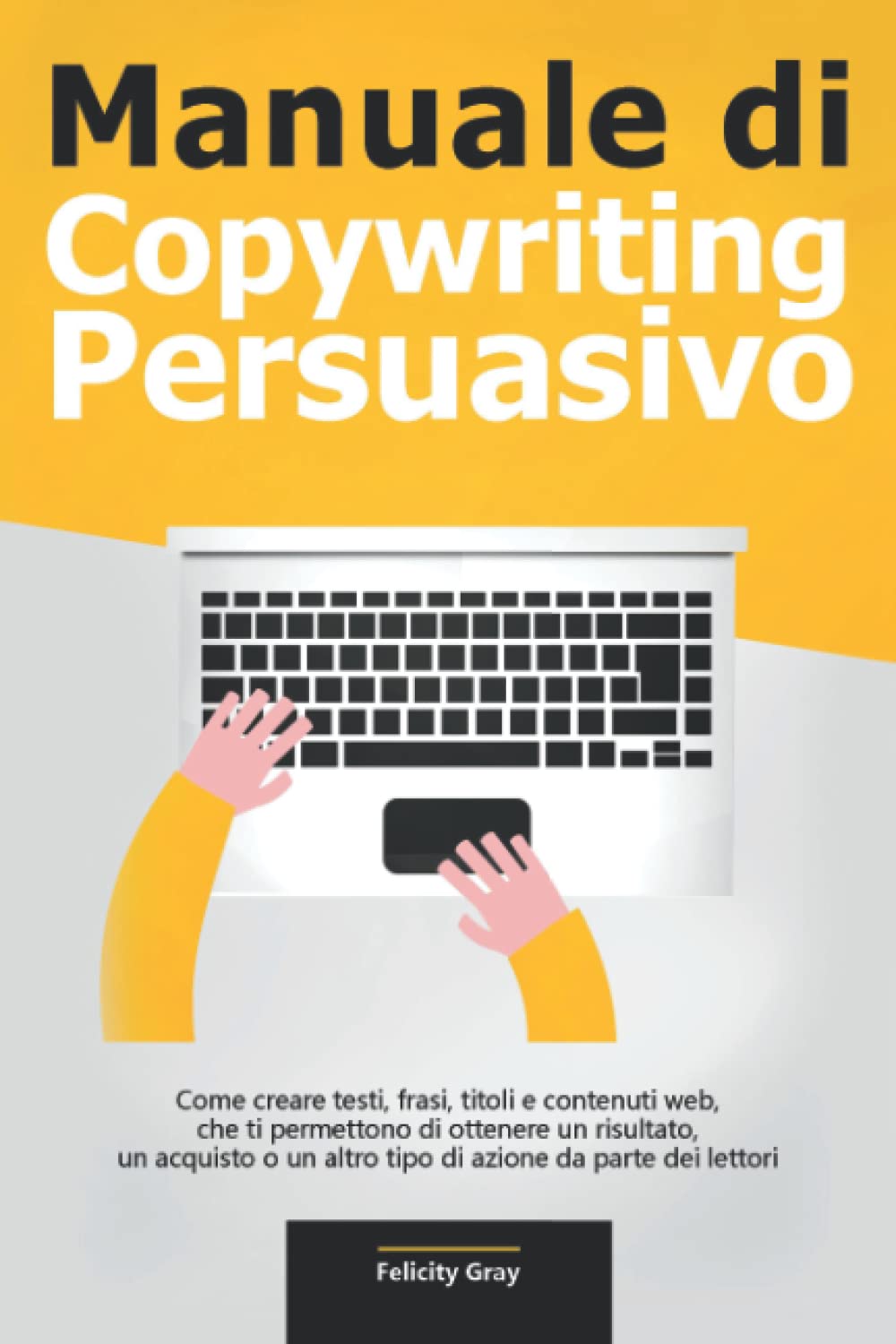 Manuale di Copywriting Persuasivo: Come creare testi, frasi, titoli e contenuti web, che ti permettono di ottenere un risultato, un acquisto o un altro tipo di azione da parte dei lettori Business, Finance & Career