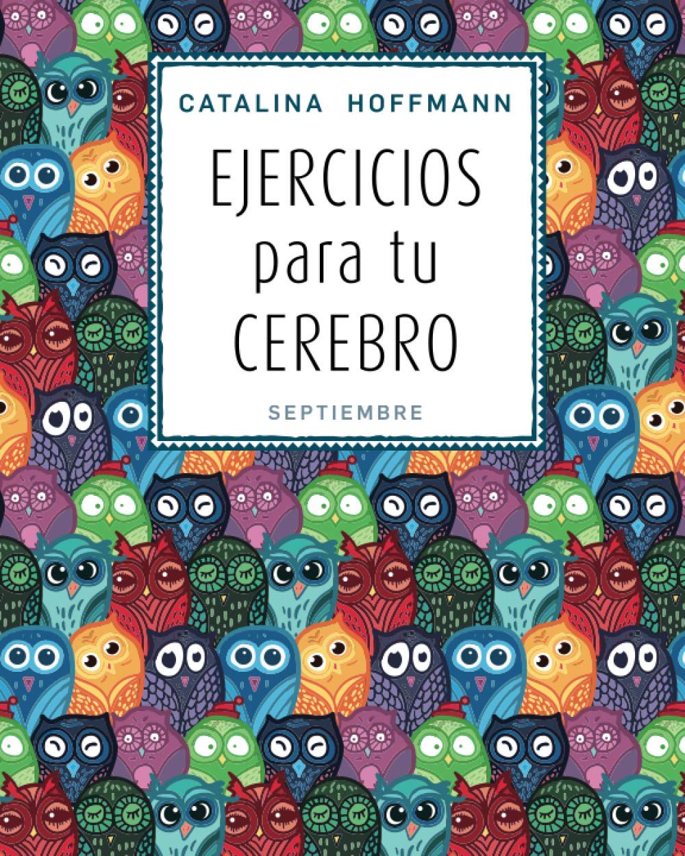 EJERCICIOS para tu CEREBRO - SEPTIEMBRE: Cuanto más se ejercita el cerebro más se activan las neuronas y más suministro de oxígeno y glucosa reciben a través de la sangre. book