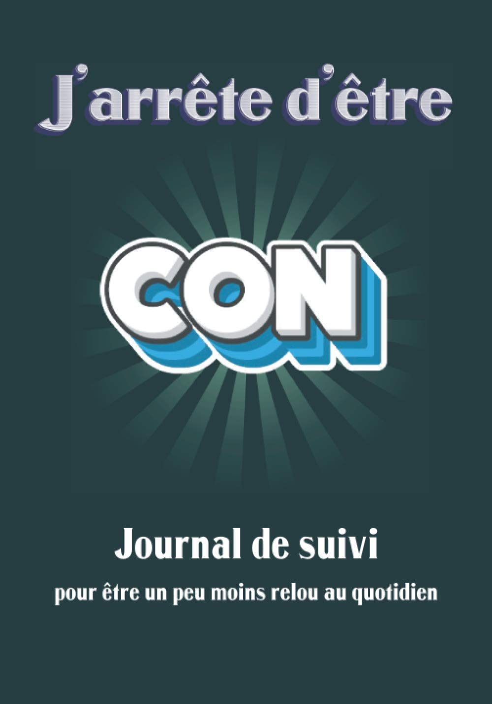 J'arrête d'être con: Journal de suivi pour être un peu moins relou au quotidien book