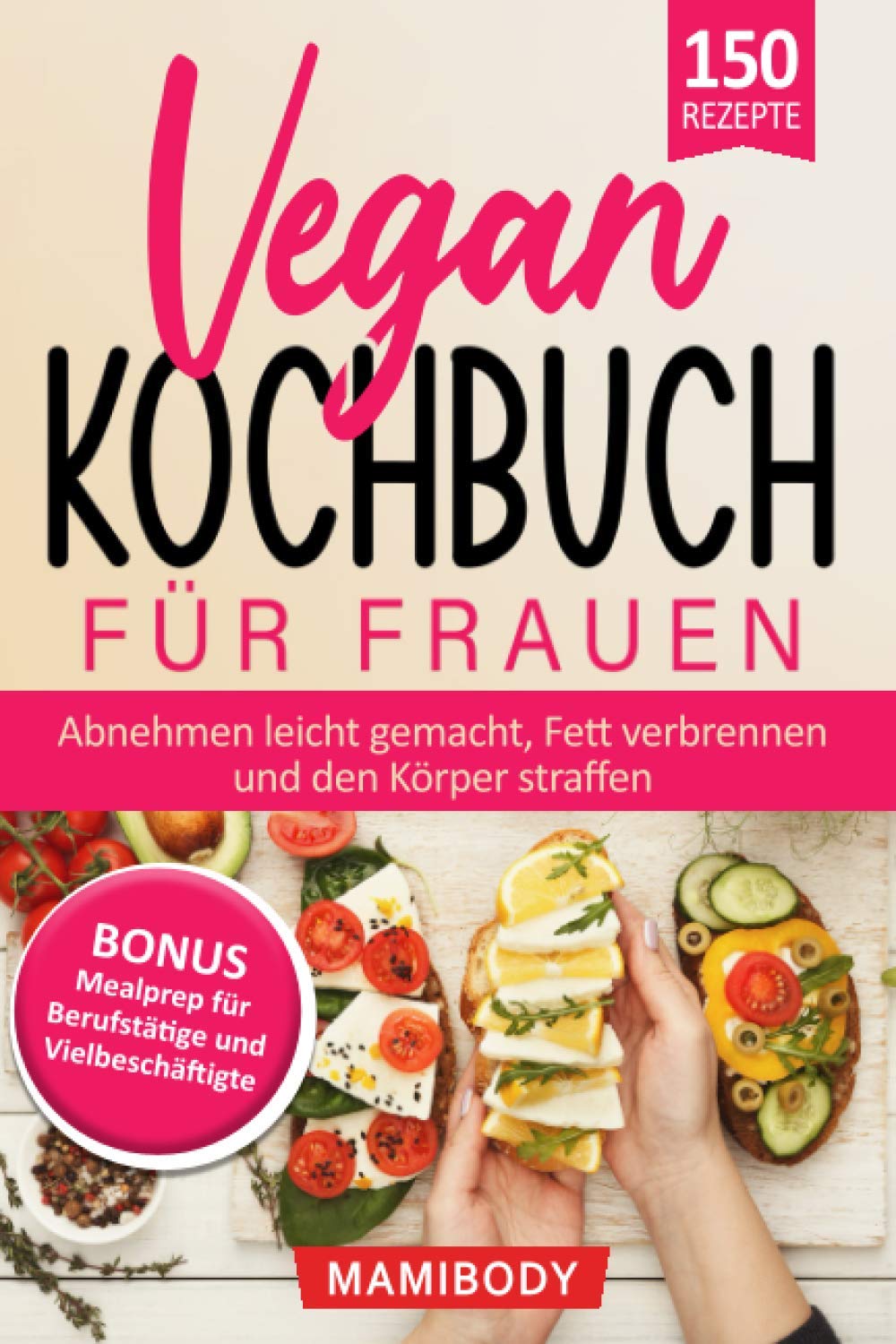 Vegan Kochbuch für Frauen! Abnehmen leicht gemacht, Fett verbrennen & den Körper straffen: Mealprep für Berufstätige & Vielbeschäftigte - einfach gesunde Ernährung im Alltag Medicine