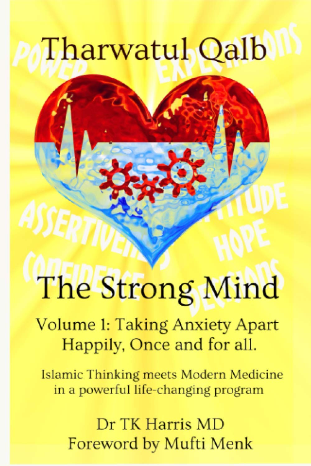 Tharwatul Qalb The Strong Mind Volume 1: Taking Anxiety Apart Happily, once and for all.: Islamic Thinking meets Modern Medicine in a Powerful Life Changing Program Health, Nutrition & Fitness