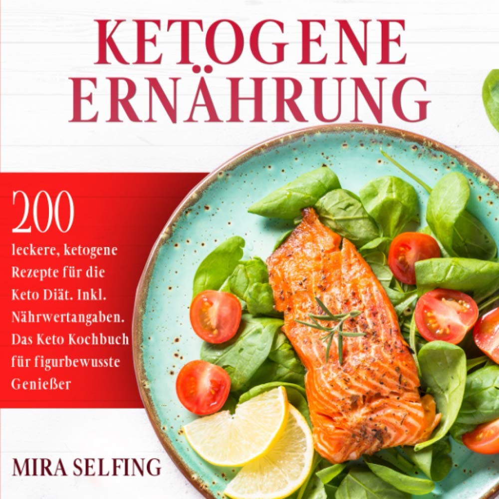 Ketogene Ernährung: 200 leckere, ketogene Rezepte für die Keto Diät. Inkl. Nährwertangaben. Das Keto Kochbuch für figurbewusste Genießer. (Keto Ernährung, Band 1) Cooking & Enjoying Books