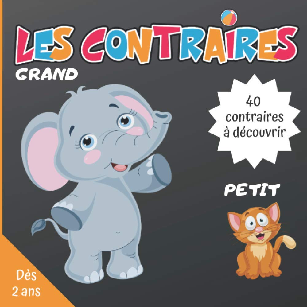 Les contraires: Eveil Enfants : 40 Contraires à découvrir, dès 2 ans Non-fiction