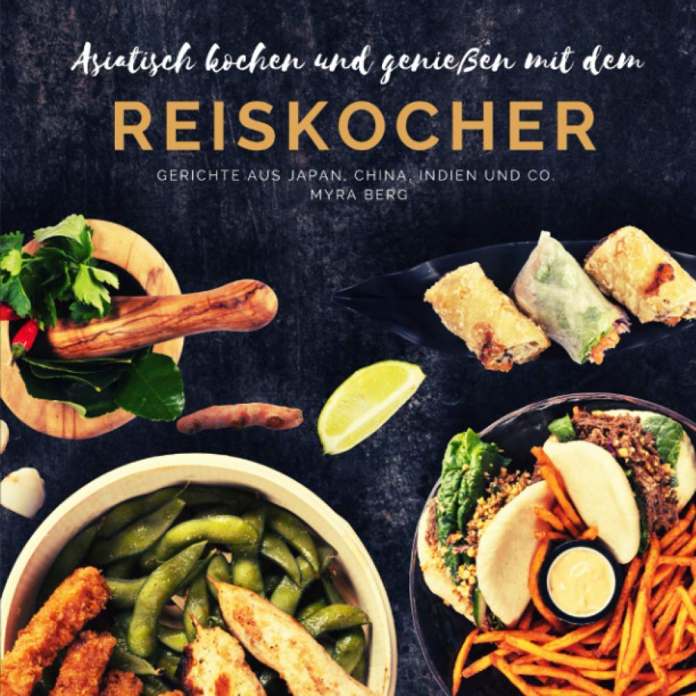 Asiatisch kochen und genießen mit dem Reiskocher: Gerichte aus Japan, China, Indien und Co. Cooking & Enjoying