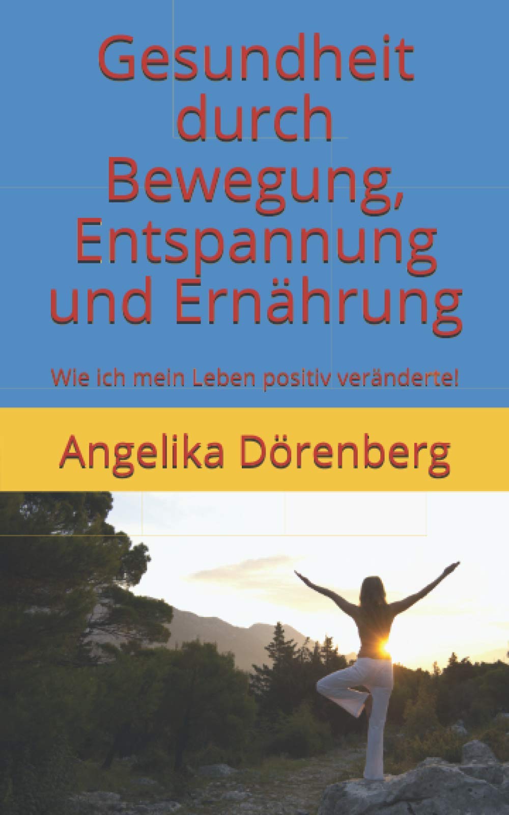 Gesundheit durch Bewegung, Entspannung und Ernährung: Wie ich mein Leben positiv veränderte! Health, Nutrition & Fitness