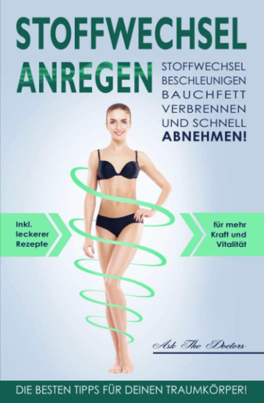 Stoffwechsel anregen: Stoffwechsel beschleunigen, Bauchfett verbrennen und schnell abnehmen!: Die besten Tipps für deinen Traumkörper! Inkl. leckerer Rezepte für mehr Kraft und Vitalität! Medicine