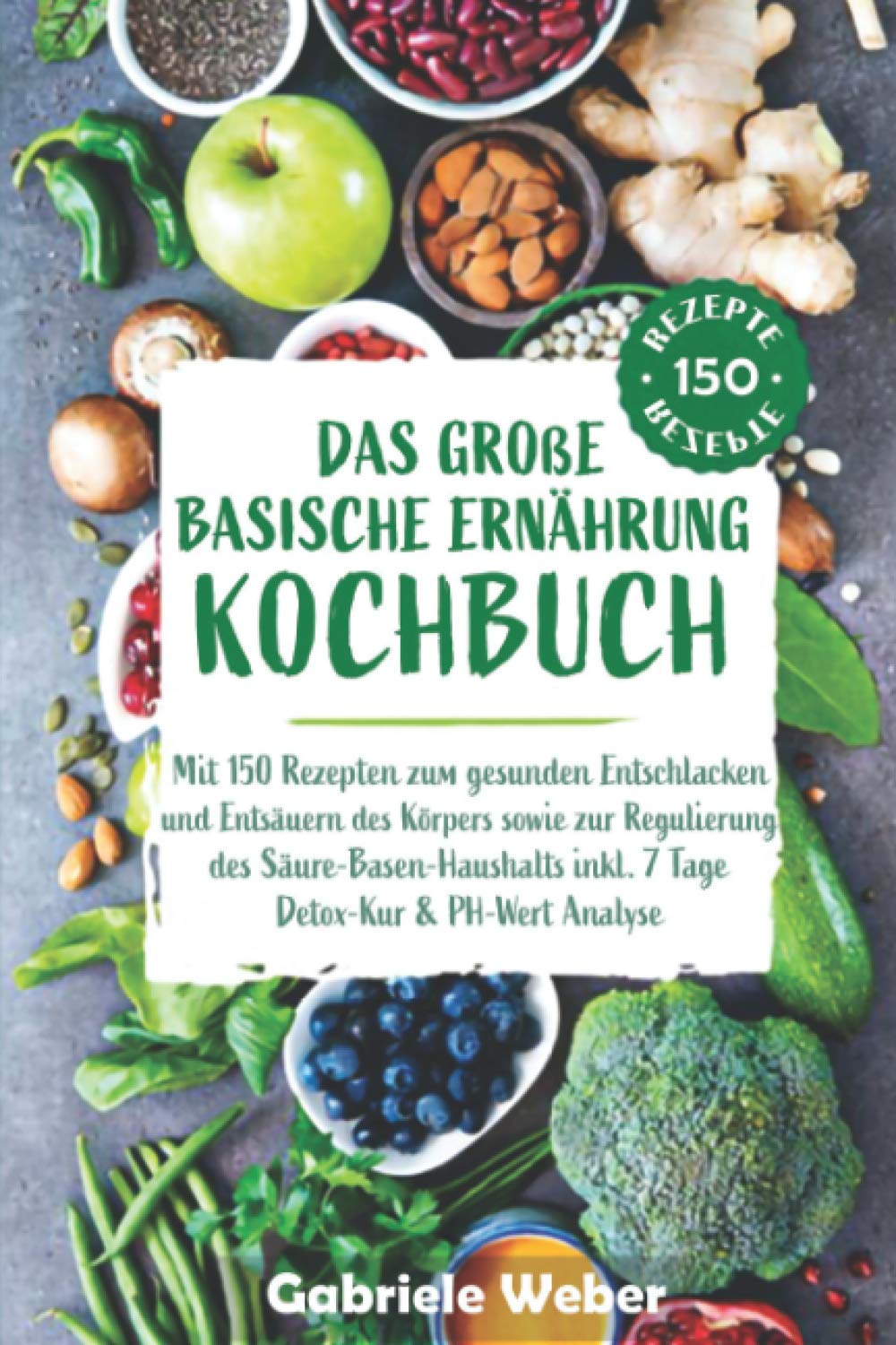 Das große Basische Ernährung Kochbuch mit 150 Rezepten zum gesunden Entschlacken und Entsäuern des Körpers sowie zur Regulierung des Säure-Basen-Haushalts inkl. 7 Tage Detox Kur & PH-Wert Anaylse book