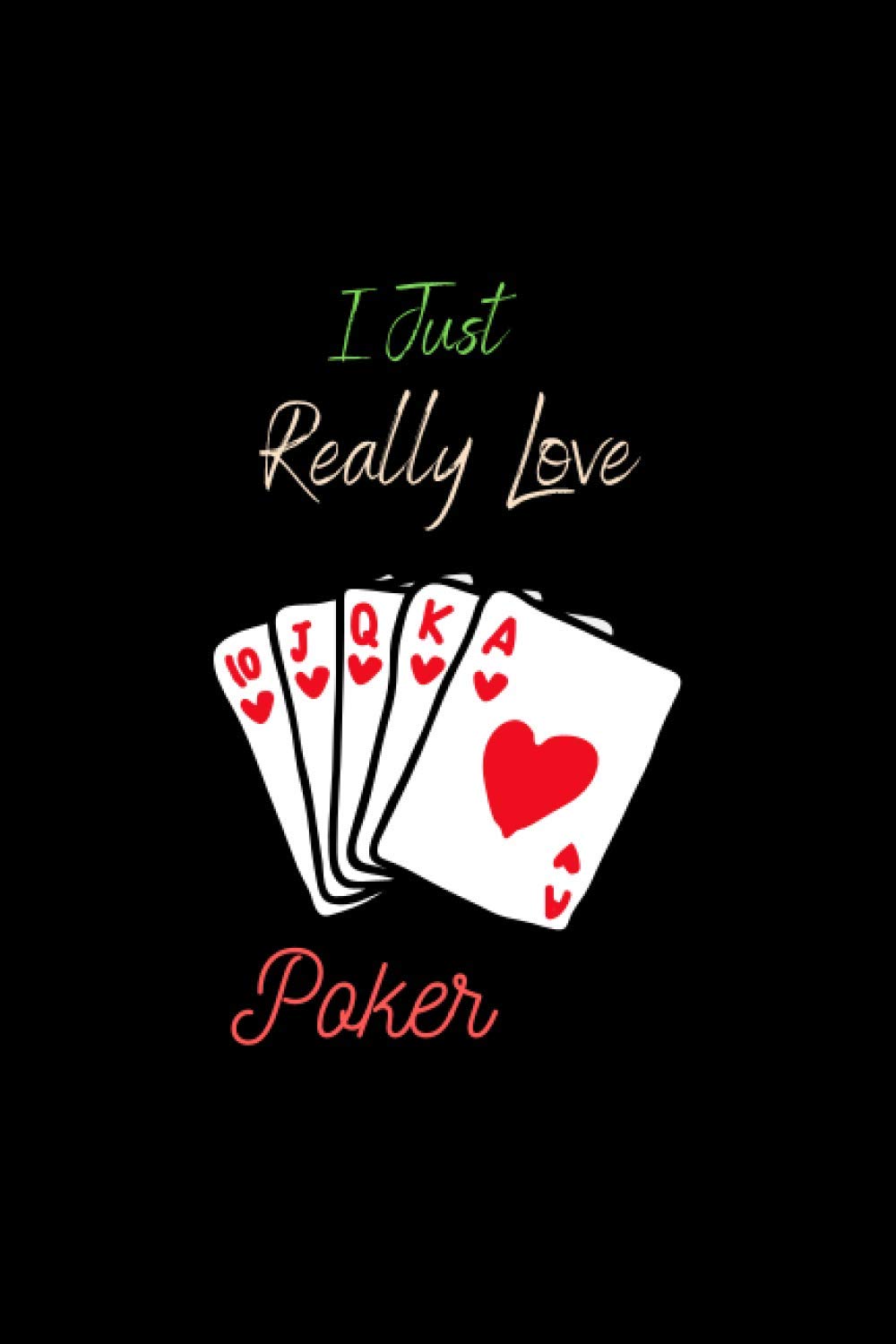 I just Really love Poker: Poker notebook Birthday Gift lover Notebook for boys and girls. Cute Poker Notebook Birthday Gift Lined Notebook for man, women and Kids Non-fiction