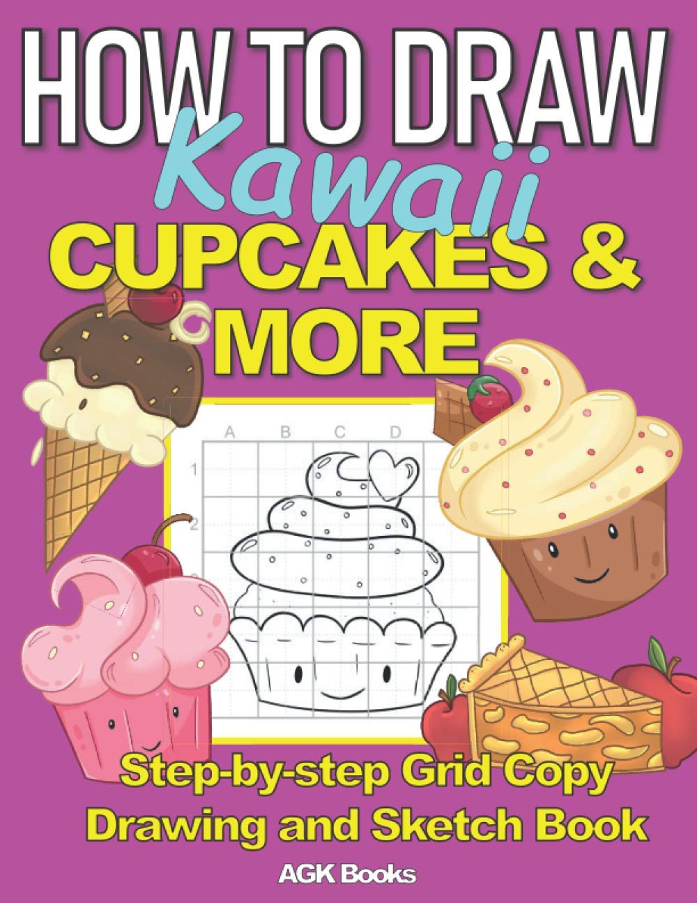 HOW TO DRAW KAWAII CUPCAKES AND MORE: A Step-By-Step Grid Copy Drawing and Sketchbook with a Kawaii Dessert Theme for Kids to Learn to Draw Cute ... Year olds. (How to Draw Grid Copy Method) Young adult books