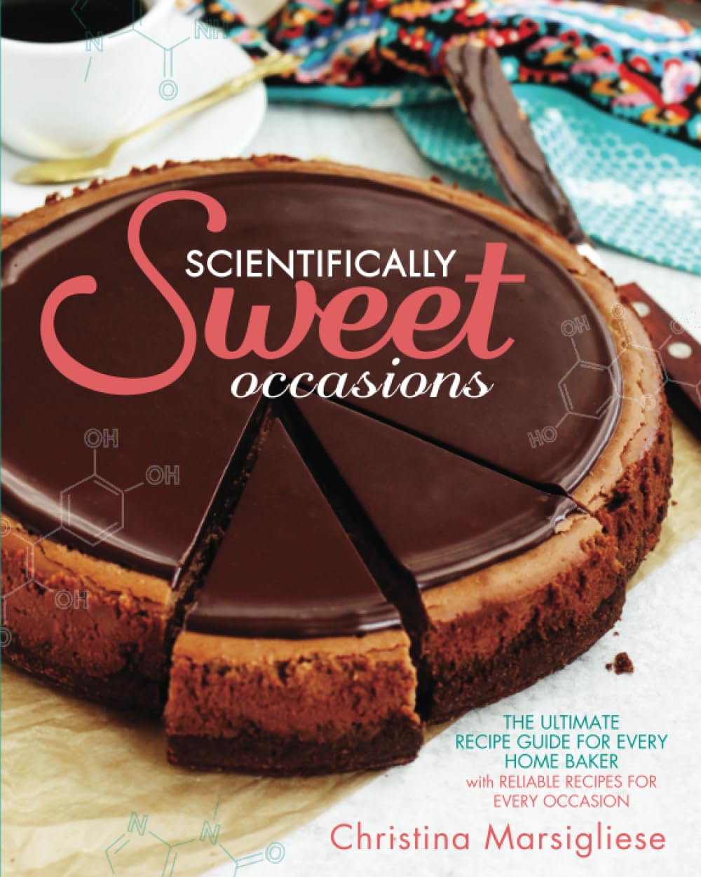 Scientifically Sweet Occasions: The Ultimate Recipe Guide for Every Home Baker with Reliable Recipes for Every Occasion Cooking & Enjoying