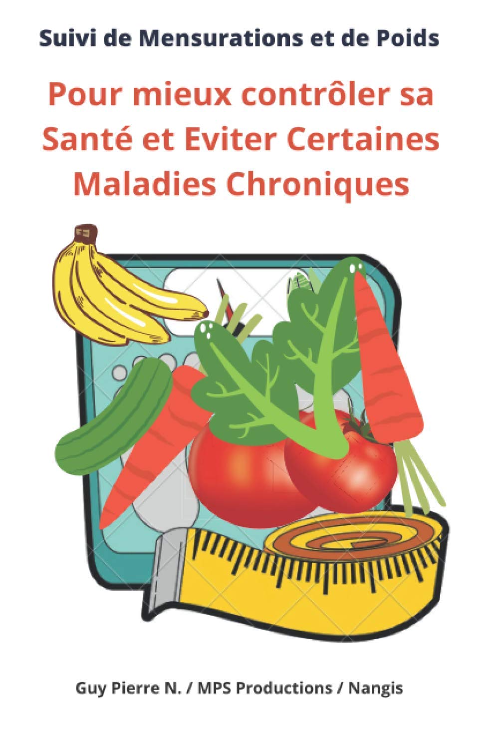 Carnet de Suivi de Mensurations et de Poids: Pour mieux contrôler sa Santé et Eviter Certaines Maladies Chroniques Health, Nutrition & Fitness