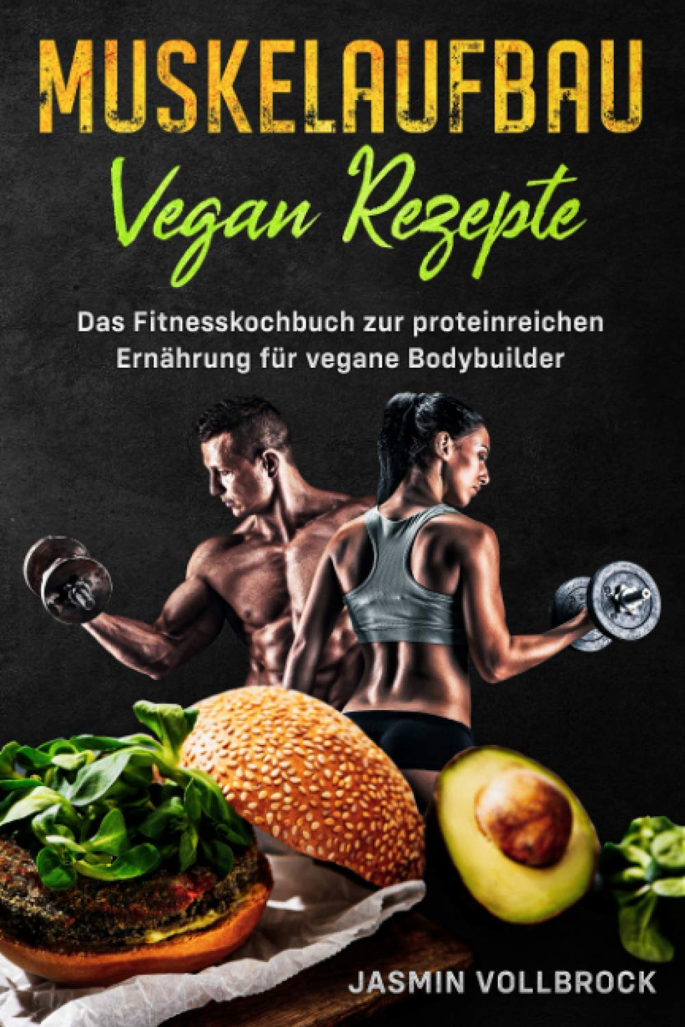 Muskelaufbau Vegan Rezepte: Das Fitnesskochbuch zur proteinreichen Ernährung für vegane Bodybuilder: inkl. Ernährungsplan und Tipps zur eiweißreichen Sporternährung für Veganer Health, Nutrition & Fitness