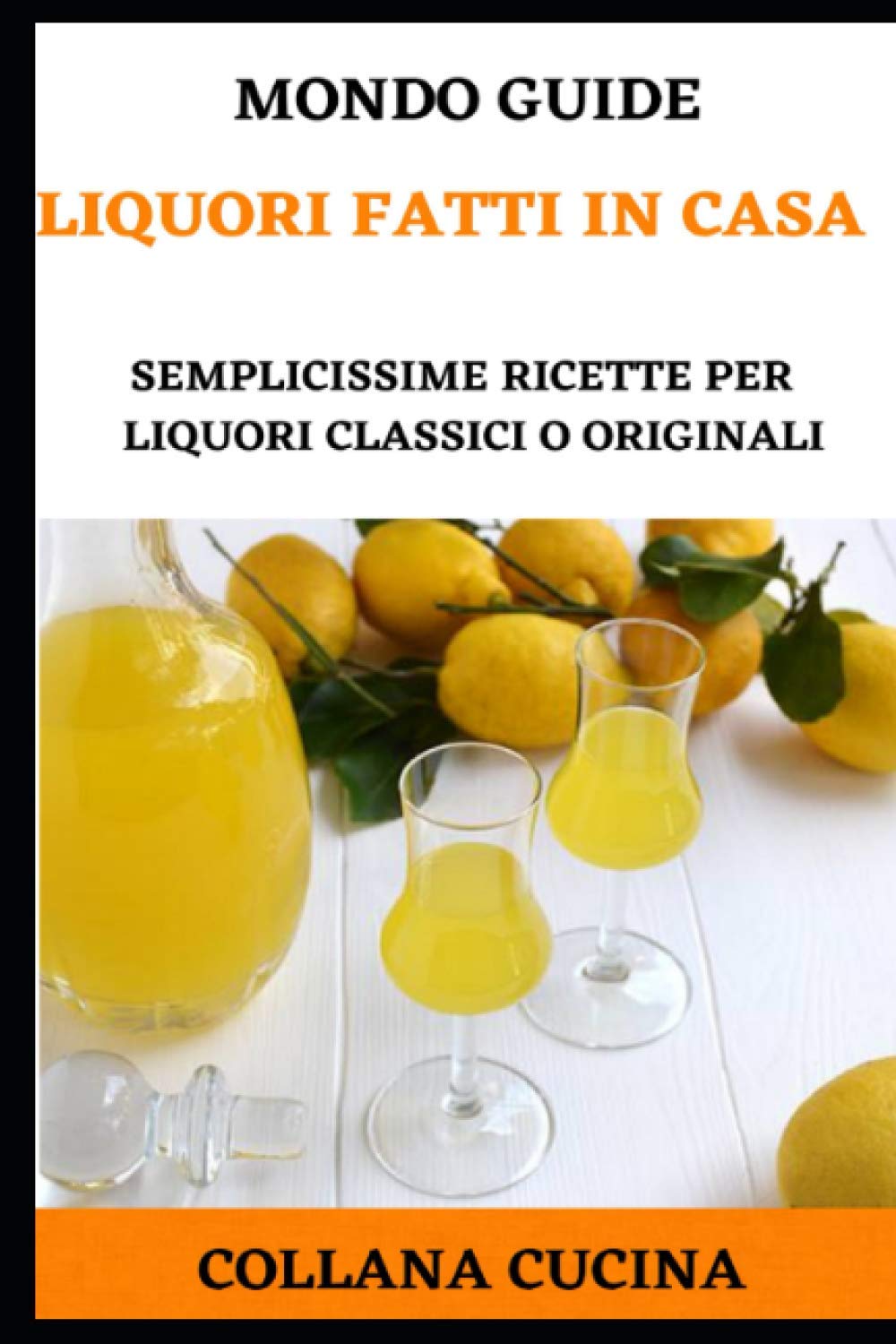 Liquori fatti in casa: Semplicissime ricette per liquori classici o originali (MONDO GUIDE Tutti i libri che cerchi in un unico posto) Cooking & Enjoying