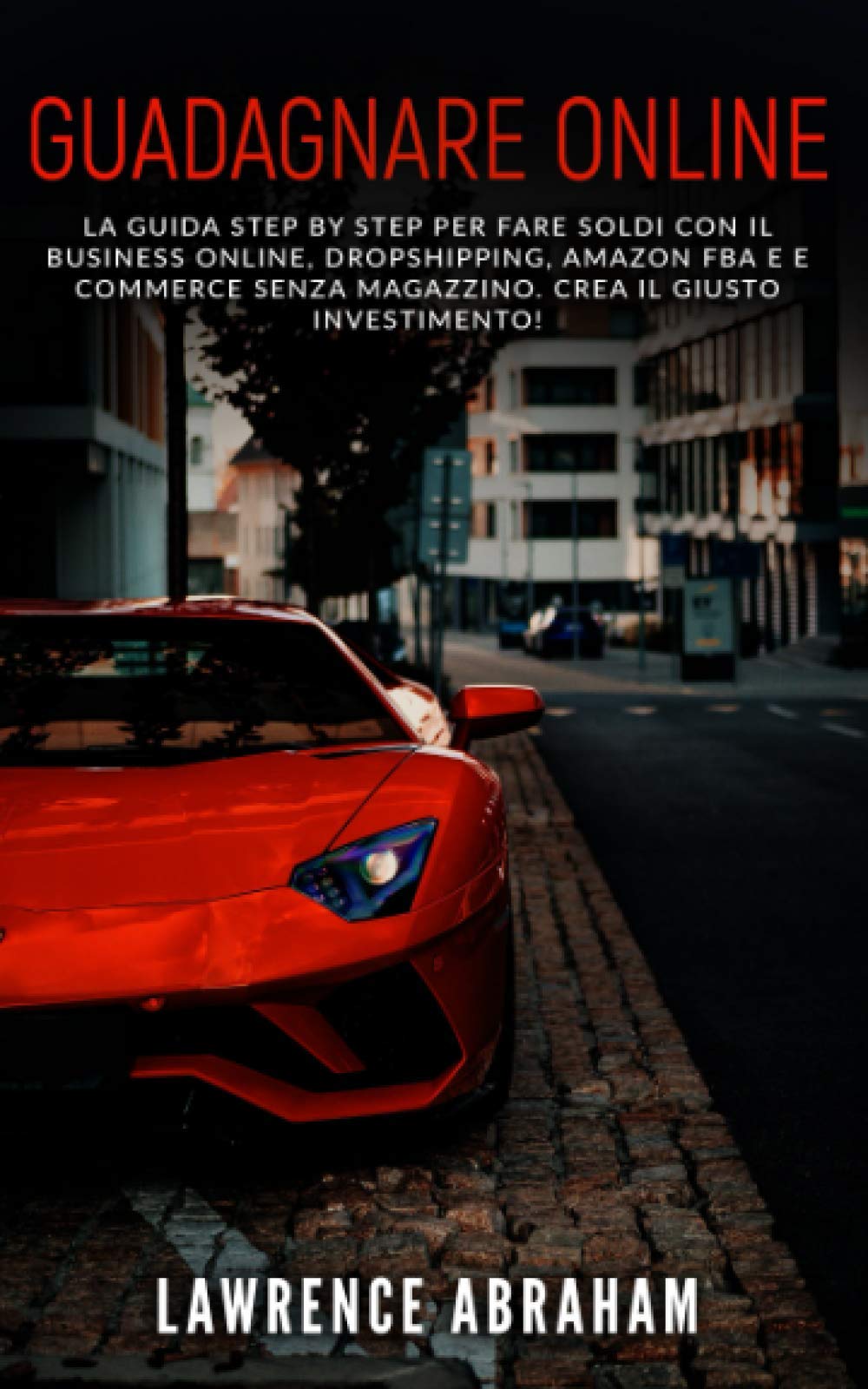 GUADAGNARE ONLINE: La guida step by step per fare soldi con il business online, dropshipping, amazon fba e e commerce senza magazzino. Crea il giusto investimento! book