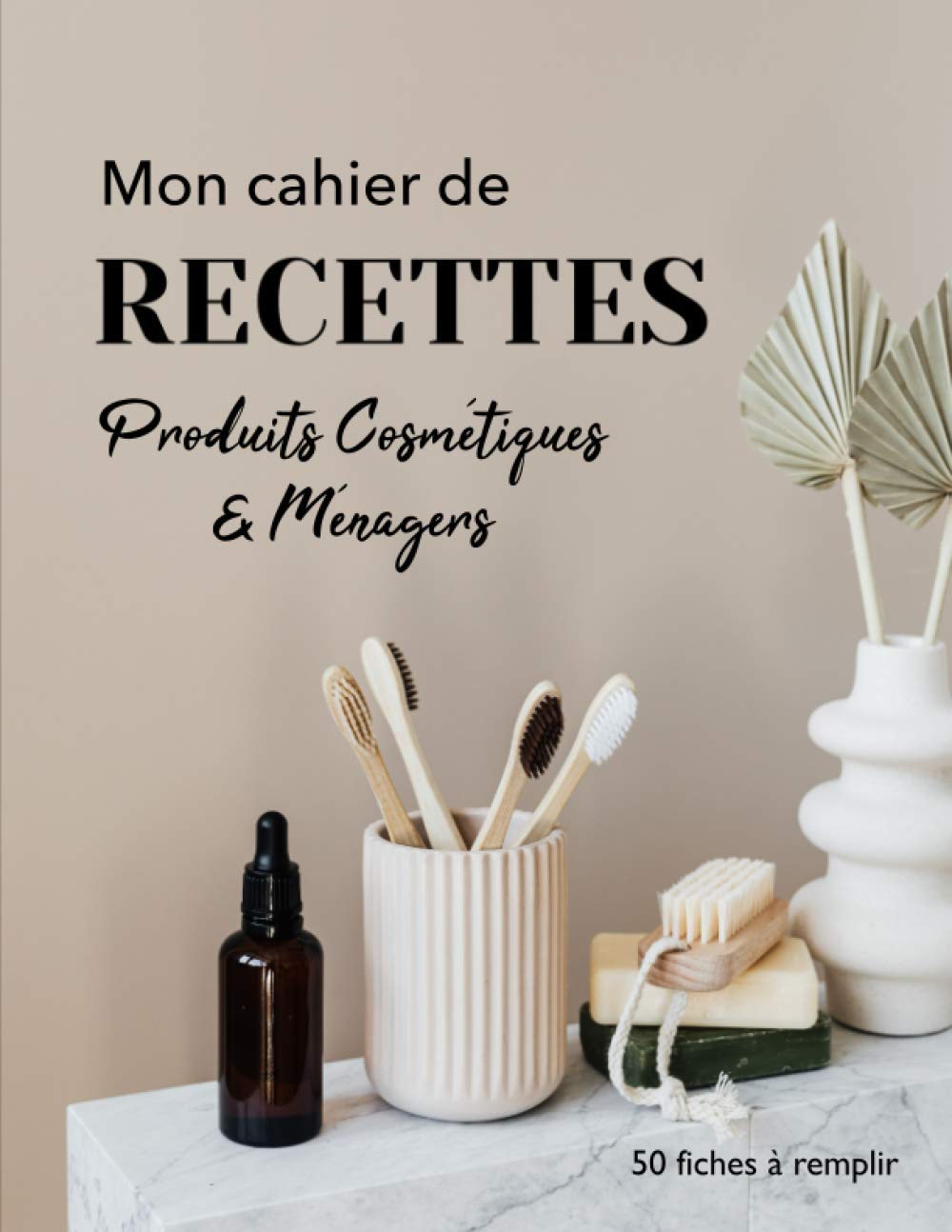 Mon Cahier de Recettes | Produits Cosmétiques et Ménagers | 50 Fiches à Remplir: Grand Format | Tableaux de Conversion de Mesures | Couverture Souple Health, Nutrition & Fitness