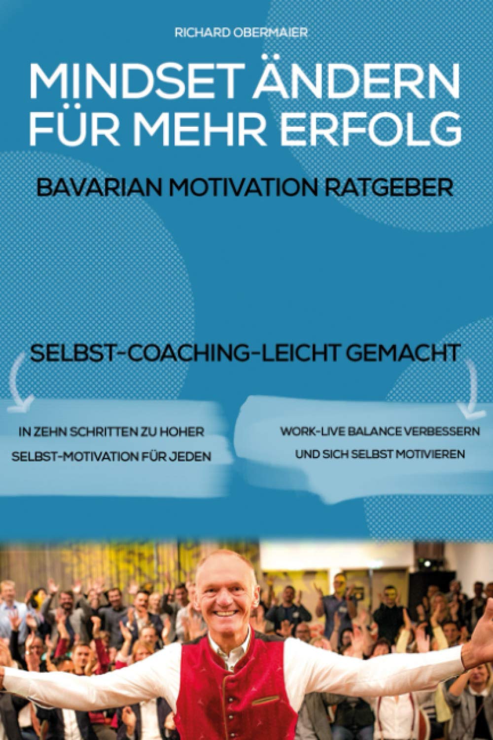 Mindset ändern für mehr Erfolg – der Bavarian Motivation Ratgeber: Wie Sie Ihre Ziele erreichen, sich selbst motivieren & Ihre Work-Live-Balance verbessern Business, Finance & Career