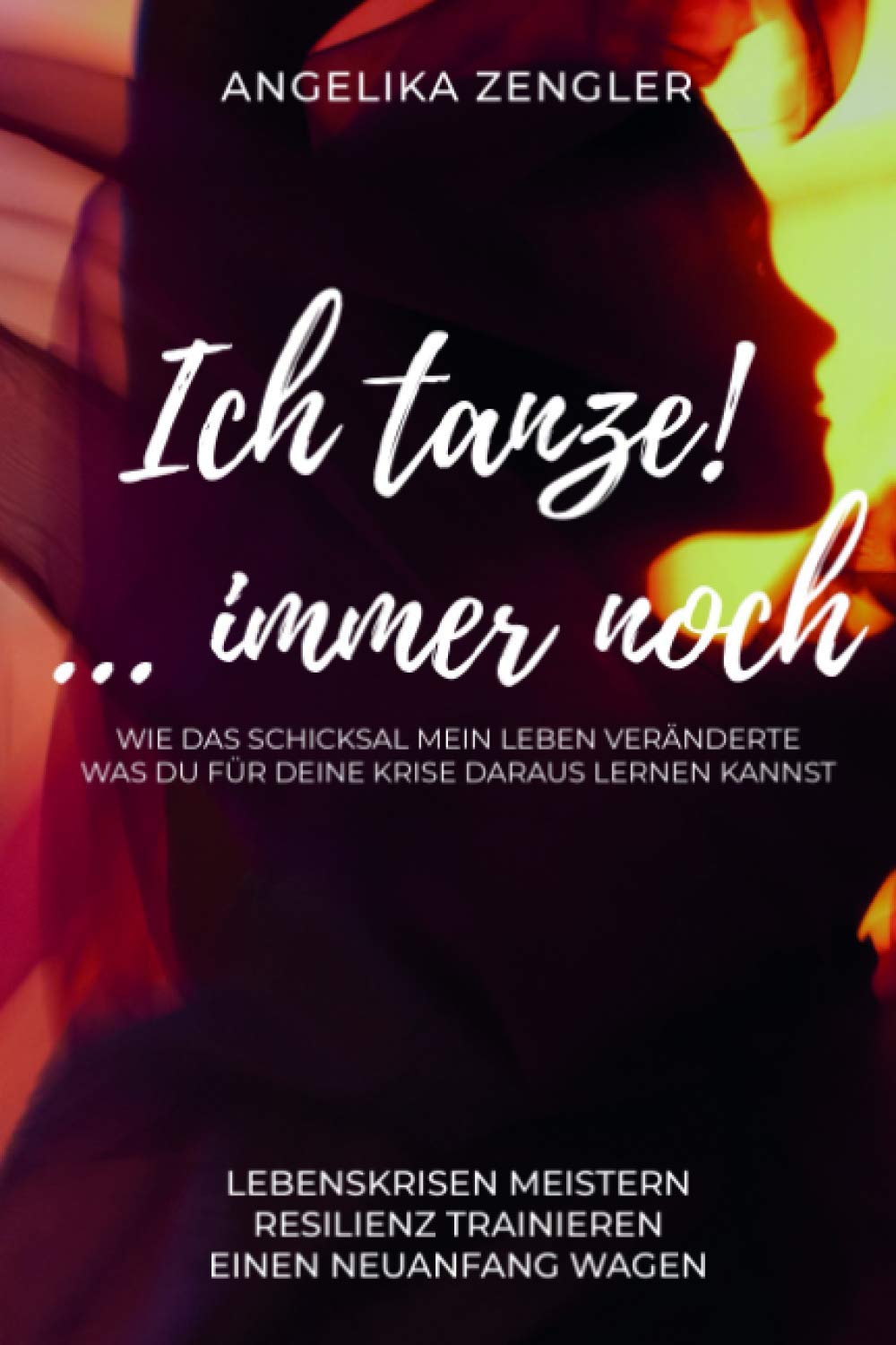 Ich tanze! …immer noch: Wie das Schicksal mein Leben veränderte. Was du für deine Krise daraus lernen kannst. Lebenskrisen meistern, Resilienz trainieren, einen Neuanfang wagen Business, Finance & Career