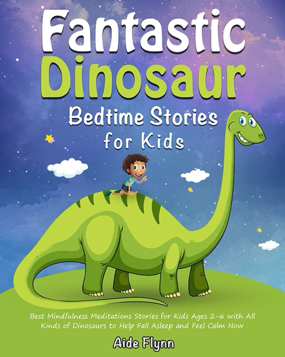 Fantastic Dinosaur Bedtime Stories for Kids: Best Mindfulness Meditations Stories for Kids Ages 2-6 with All Kinds of Dinosaurs to Help Fall Asleep and Feel Calm Now Novels & Short Stories