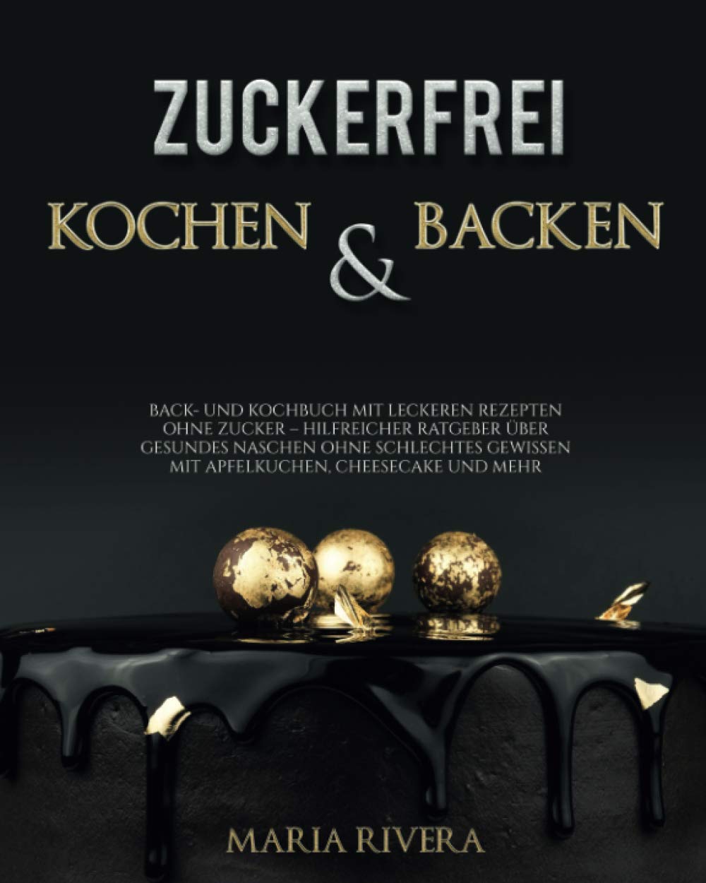 Zuckerfrei Backen und Kochen - Back- und Kochbuch mit leckeren Rezepten ohne Zucker - hilfreicher Ratgeber über gesundes Naschen ohne schlechtes Gewissen mit Apfelkuchen, Cheesecake und mehr Leisure, Home & Garden
