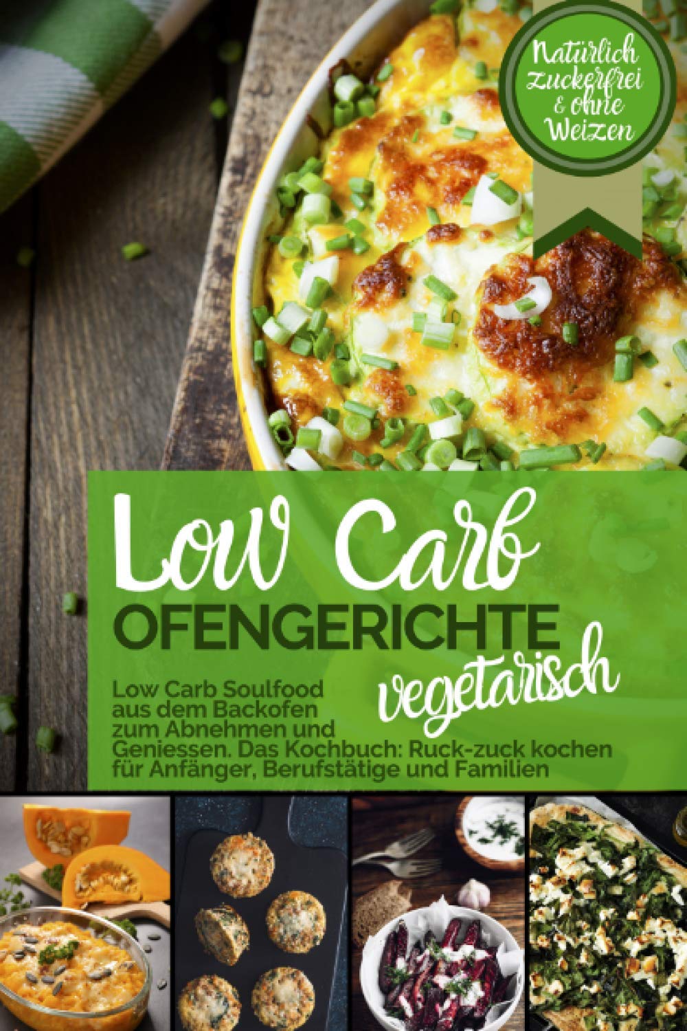 LOW CARB OFENGERICHTE Vegetarisch - Low Carb Soulfood aus dem Backofen zum Abnehmen und Genießen: DAS KOCHBUCH Ruck-zuck kochen für Anfänger, Berufstätige & Familien.Natürlich zuckerfrei & ohne Weizen book