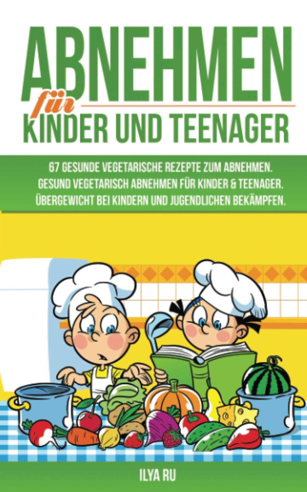 ABNEHMEN FÜR KINDER UND TEENAGER: 67 GESUNDE VEGETARISCHE REZEPTE ZUM ABNEHMEN: Gesund vegetarisch abnehmen für Kinder & Teenager. Übergewicht bei Kindern und Jugendlichen bekämpfen. Parents & Children