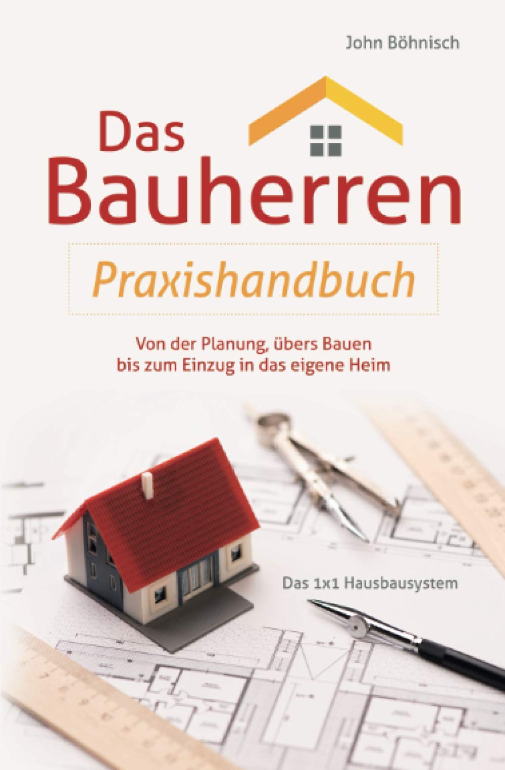 Das Bauherren Praxisbuch: Von der Planung, übers Bauen bis zum Einzug in das eigene Heim Architecture