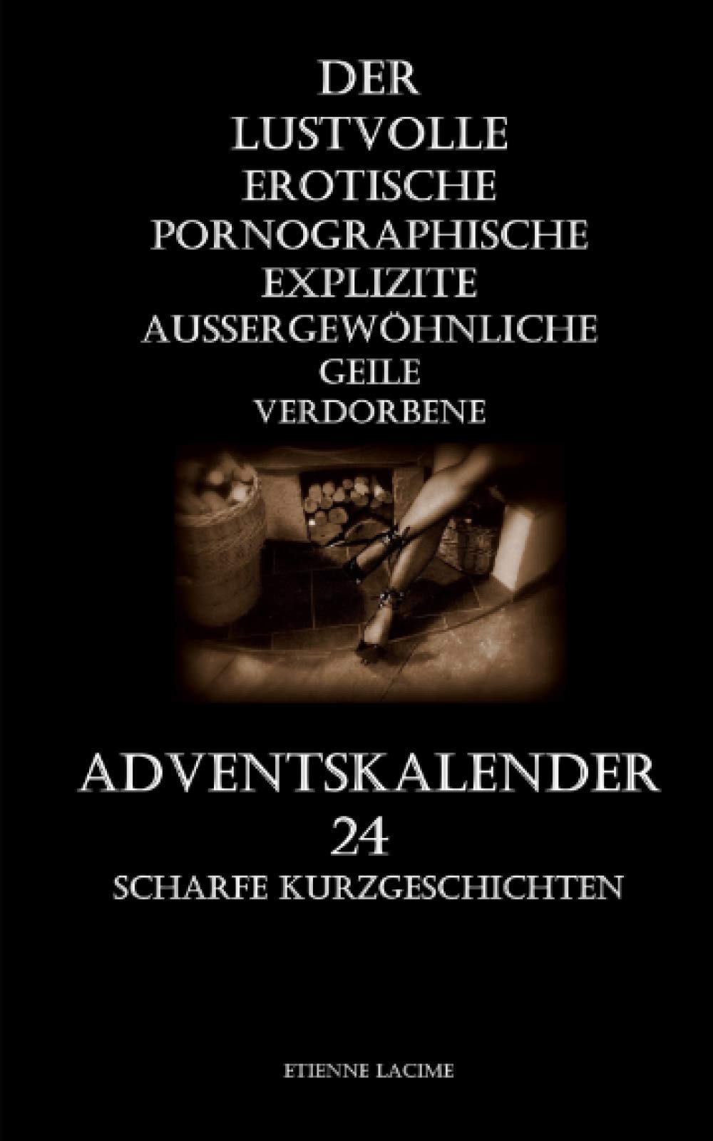 Der lustvolle erotische pornographische explizite aussergewöhnliche geile verdorbene Adventskalender: 24 scharfe Kurzgeschichten Essays & Short Stories