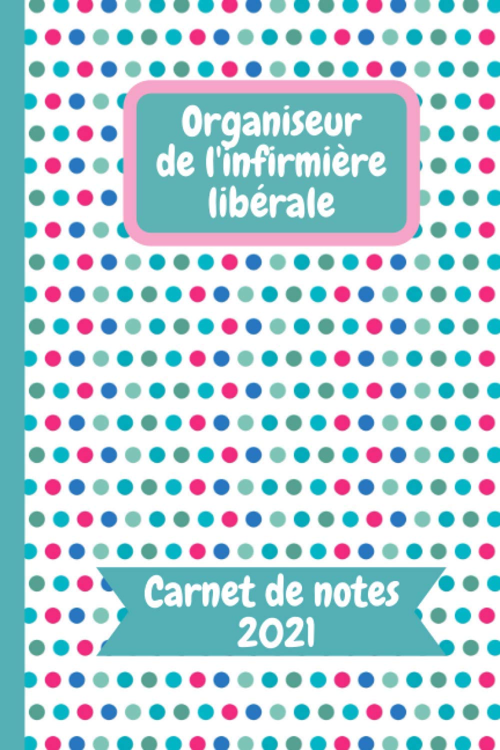Organiseur de l'infirmière libérale Carnet de notes 2021: AGENDA INFIRMIÈRE 2021 de Janvier à décembre. Cahier de notes / Agenda Journalier Organiseur. book