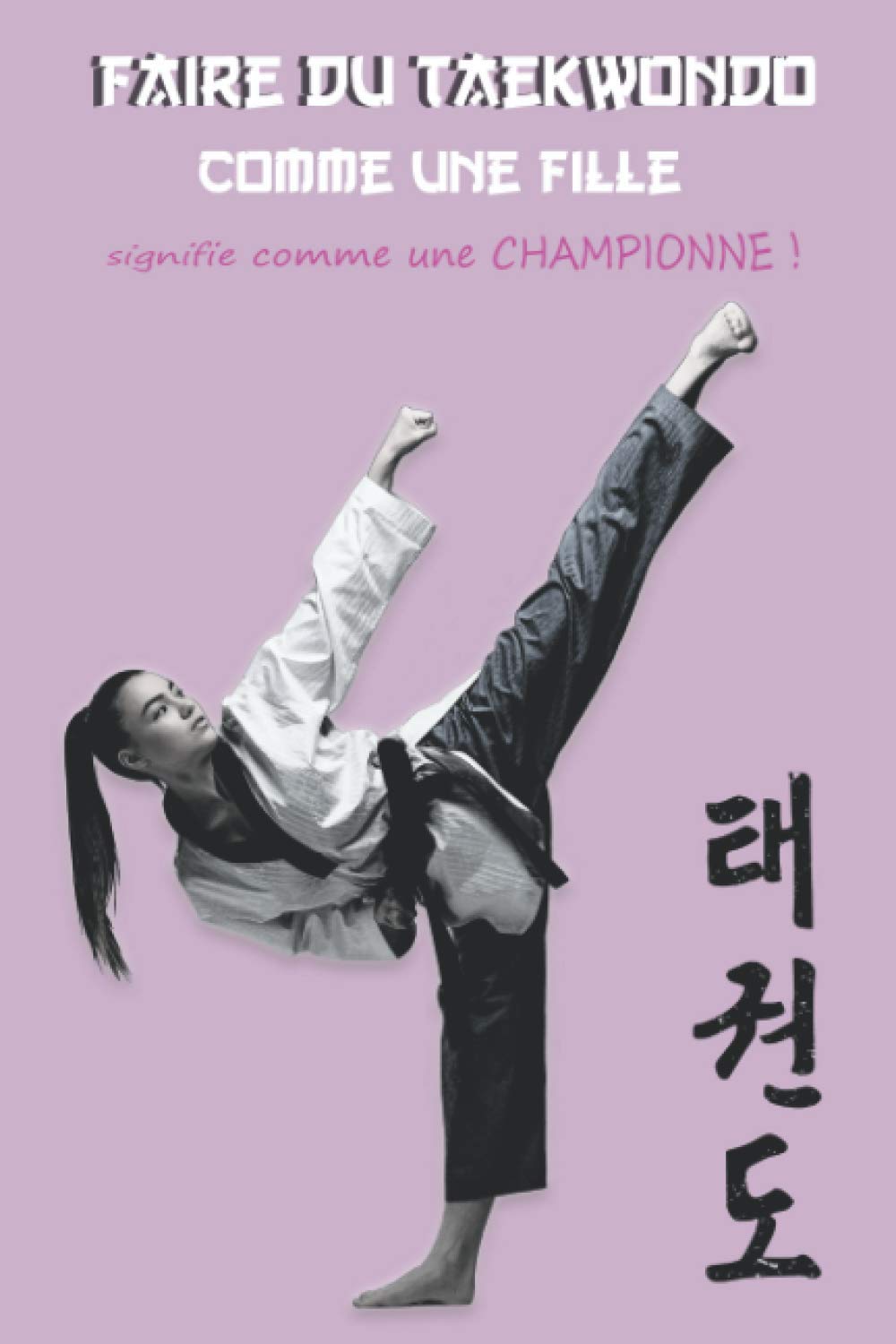 Faire du Taekwondo comme une fille signifie comme une championne: Journal d'entrainement | carnet à remplir 15,2 cm x 22,8 cm | 100 pages | Parfait ... et améliorer ses performances | idée cadeau book