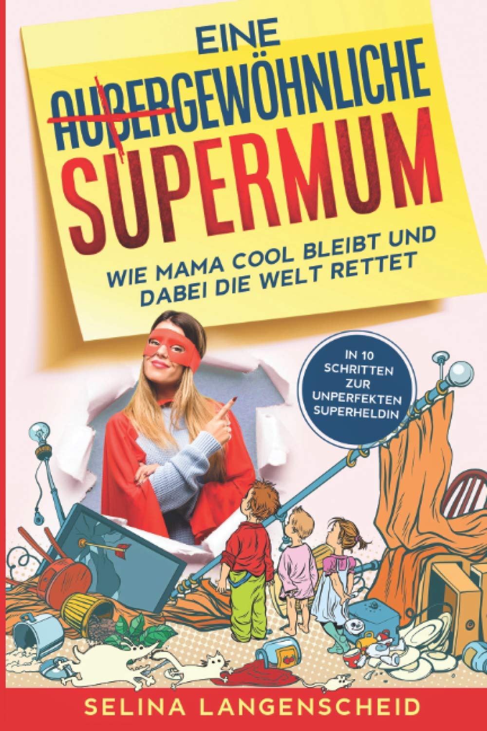 Eine gewöhnliche Supermum: Wie Mama cool bleibt und dabei die Welt rettet | Selina Langenscheid Parents & Children