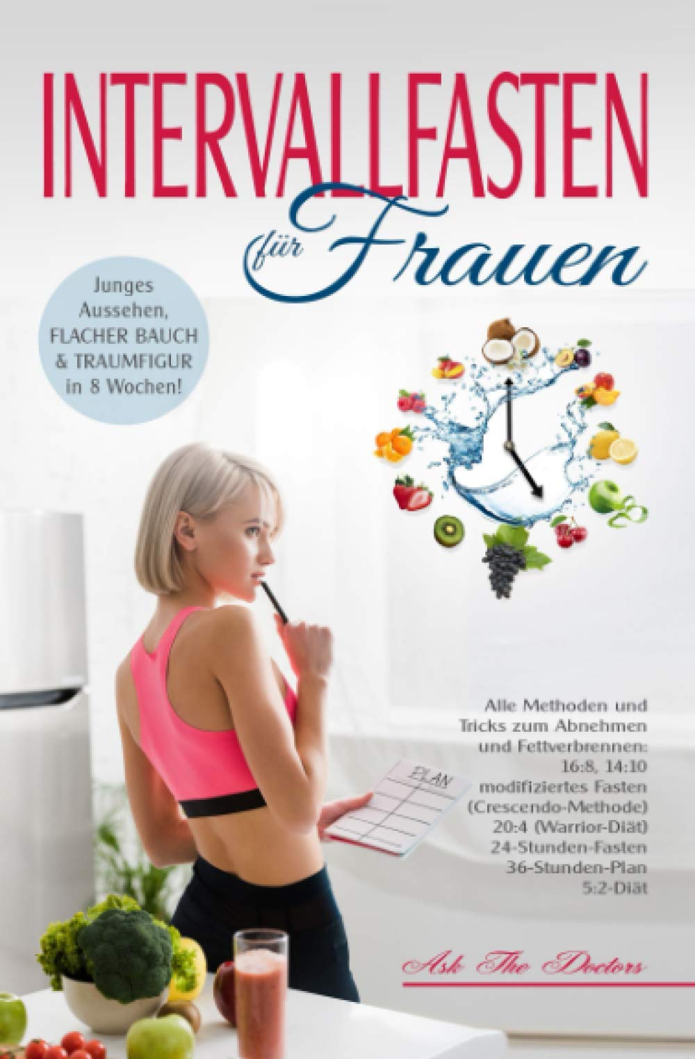 Intervallfasten für Frauen: Junges Aussehen, Flacher Bauch & Traumfigur in 8 Wochen!: Alle Methoden und Tricks zum Abnehmen und Fettverbrennen: 16:8, 14:10, Crescendo, Warrior, 24-Std, 36-Std,5:2-Diät Medicine