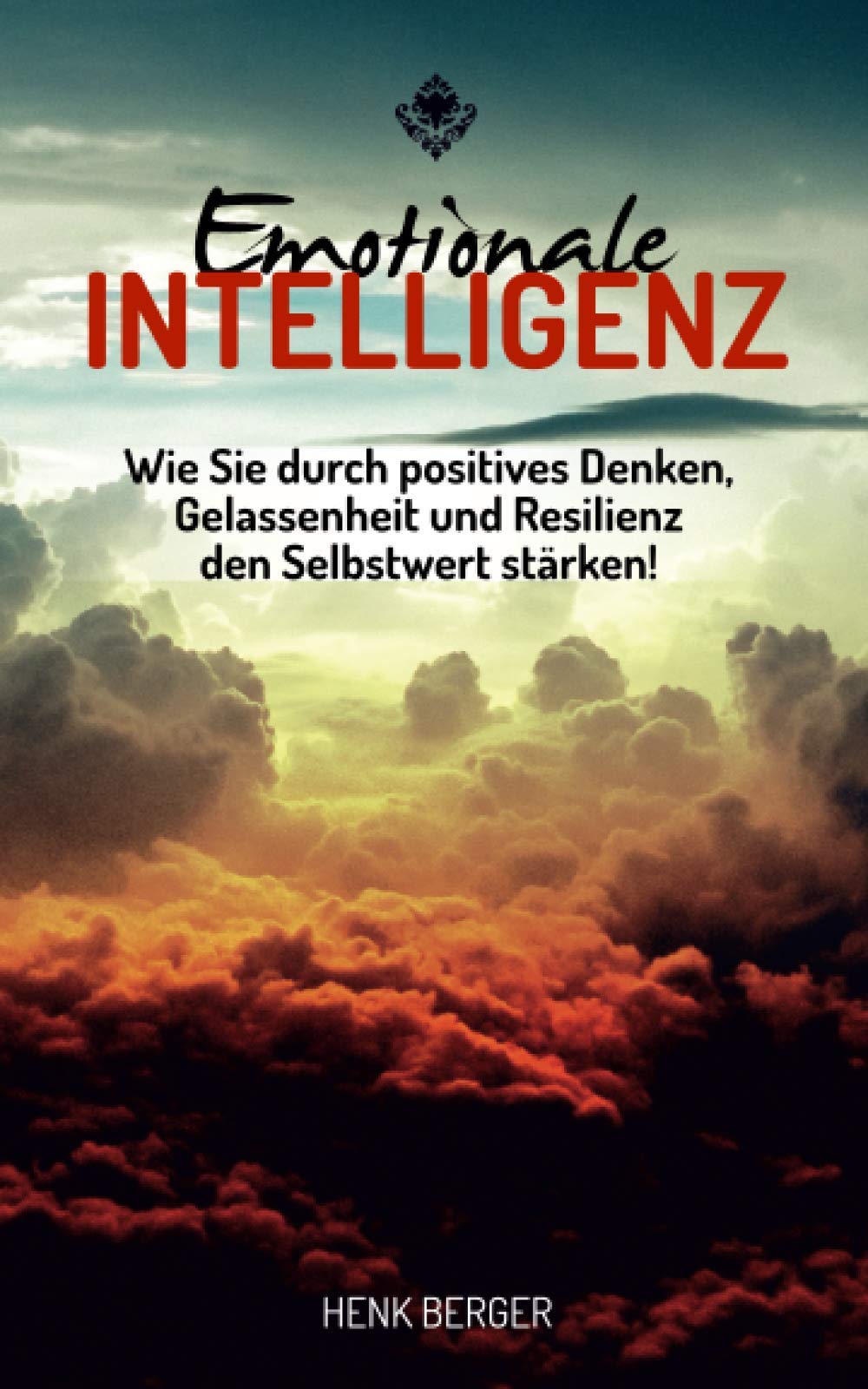 Emotionale Intelligenz: Wie Sie durch positives Denken, Gelassenheit und Resilienz den Selbstwert stärken! Contemporary literature