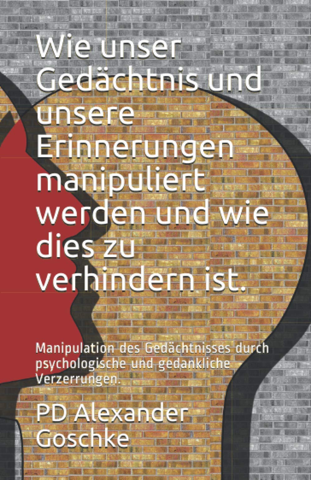 Wie unser Gedächtnis und unsere Erinnerungen manipuliert werden und wie dies zu verhindern ist.: Manipulation des Gedächtnisses durch psychologische und gedankliche Verzerrungen. Psychology