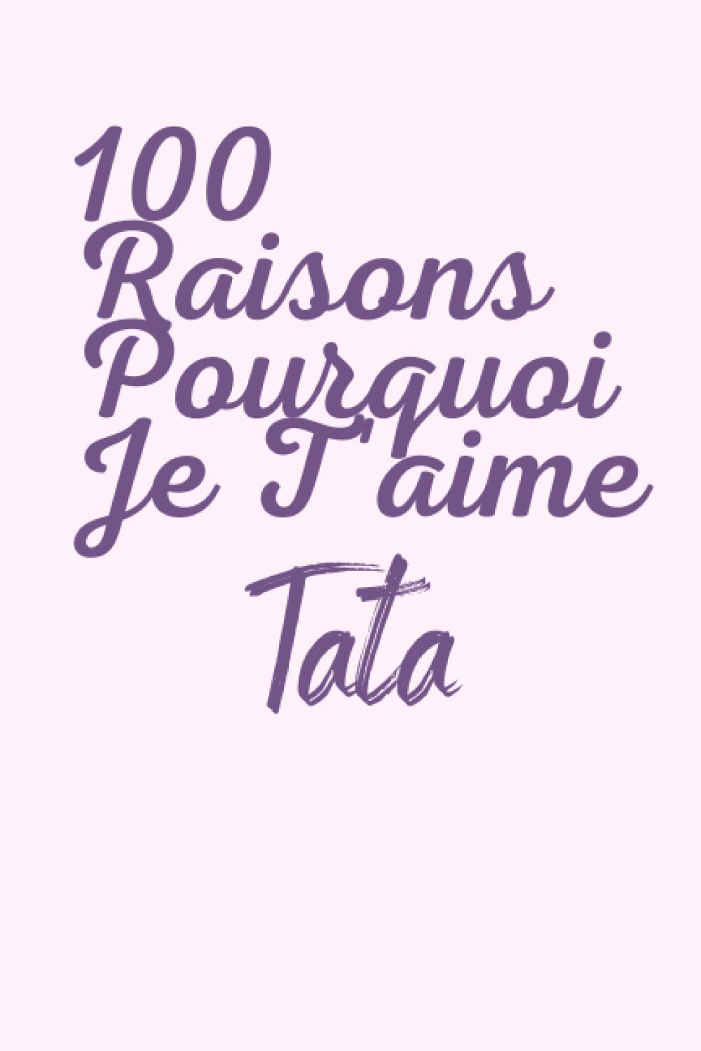 100 raisons pourquoi je t'aime ma tante: carnet à remplir, donner les raisons pourquoi tu aimes ta tante, laisser ses gestes gravés sur votre carnet, trouver 100 raisons. book