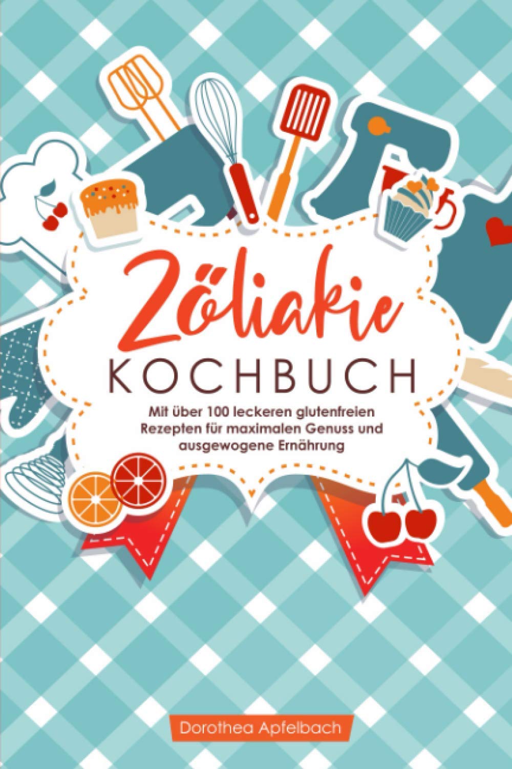 Zöliakie Kochbuch: Mit über 100 leckeren glutenfreien Rezepten für maximalen Genuss und ausgewogene Ernährung Medicine