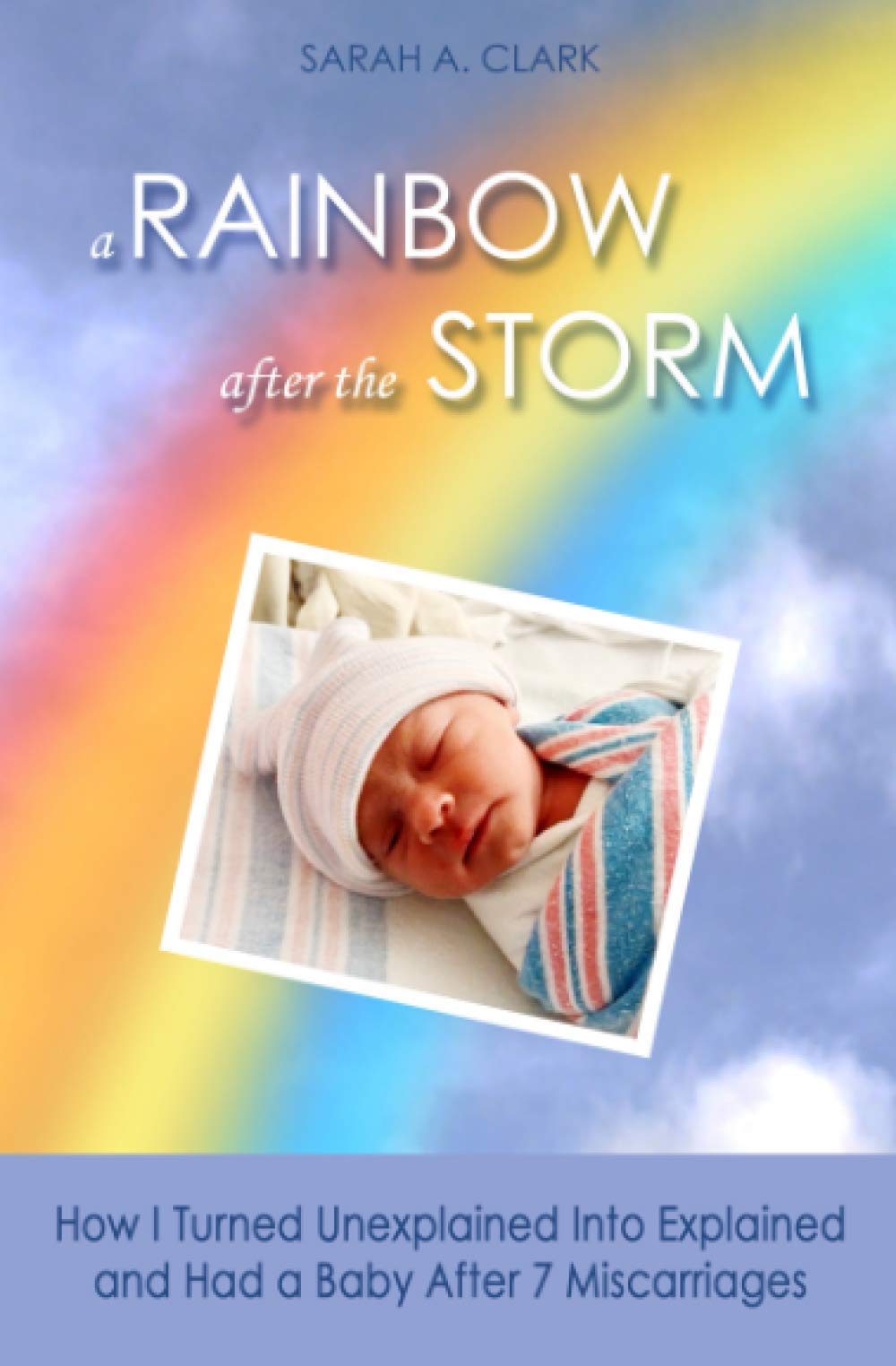 A Rainbow After the Storm: How I Turned Unexplained Into Explained and Had a Baby After 7 Miscarriages book