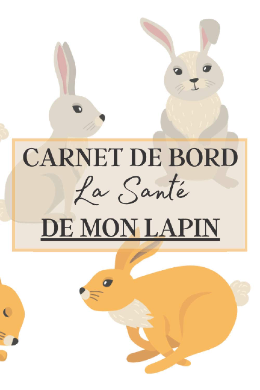 Carnet de bord La Santé de Mon Lapin: Carnet de sante à remplir pour votre lapin. Notez les vaccins, la nourriture utilisé mais aussi l'évolution de son poids, sa taille etc | + 100 pages book