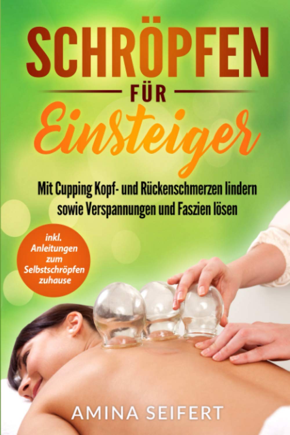Schröpfen für Einsteiger: Mit Cupping Kopf- und Rückenschmerzen lindern sowie Verspannungen und Faszien lösen. inkl. Anleitungen zum Selbstschröpfen zuhause Medicine