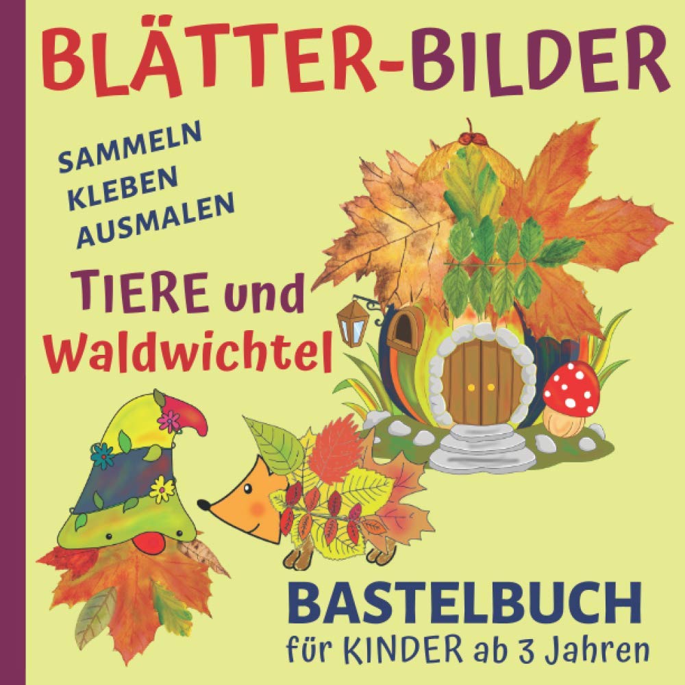 Blätter-Bilder: Tiere und Waldwichtel - Bastelbuch ab 3 Jahre: Blüten und Blätter sammeln, kleben und ausmalen - Kreativbuch für Regentage Hobbies & Crafts