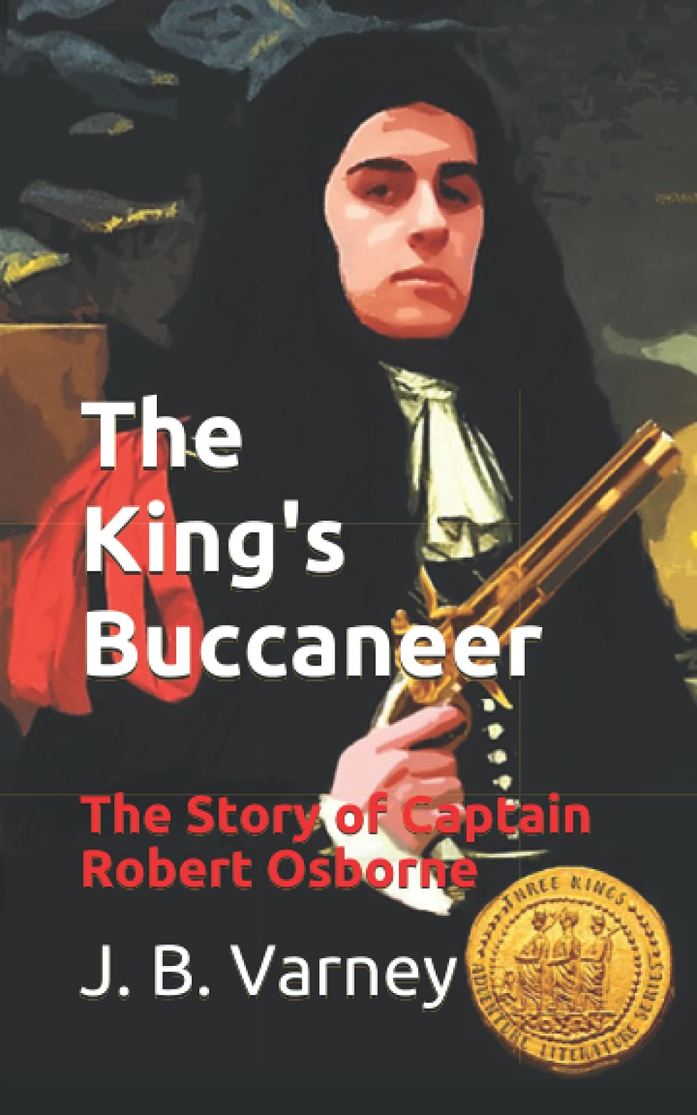 The King's Buccaneer: The Story of Captain Robert Osborne (The Three Kings Adventure Literature Series) Action & Adventure