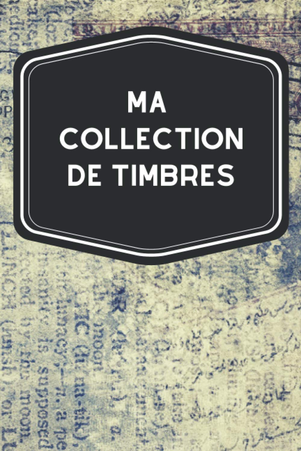 Ma collection de timbres: Carnet de notes avec tableaux clairs et designs pour suivre et classer votre inventaire de timbres (de France ou ailleurs) ... idéal pour les philatélistes et la philatélie book
