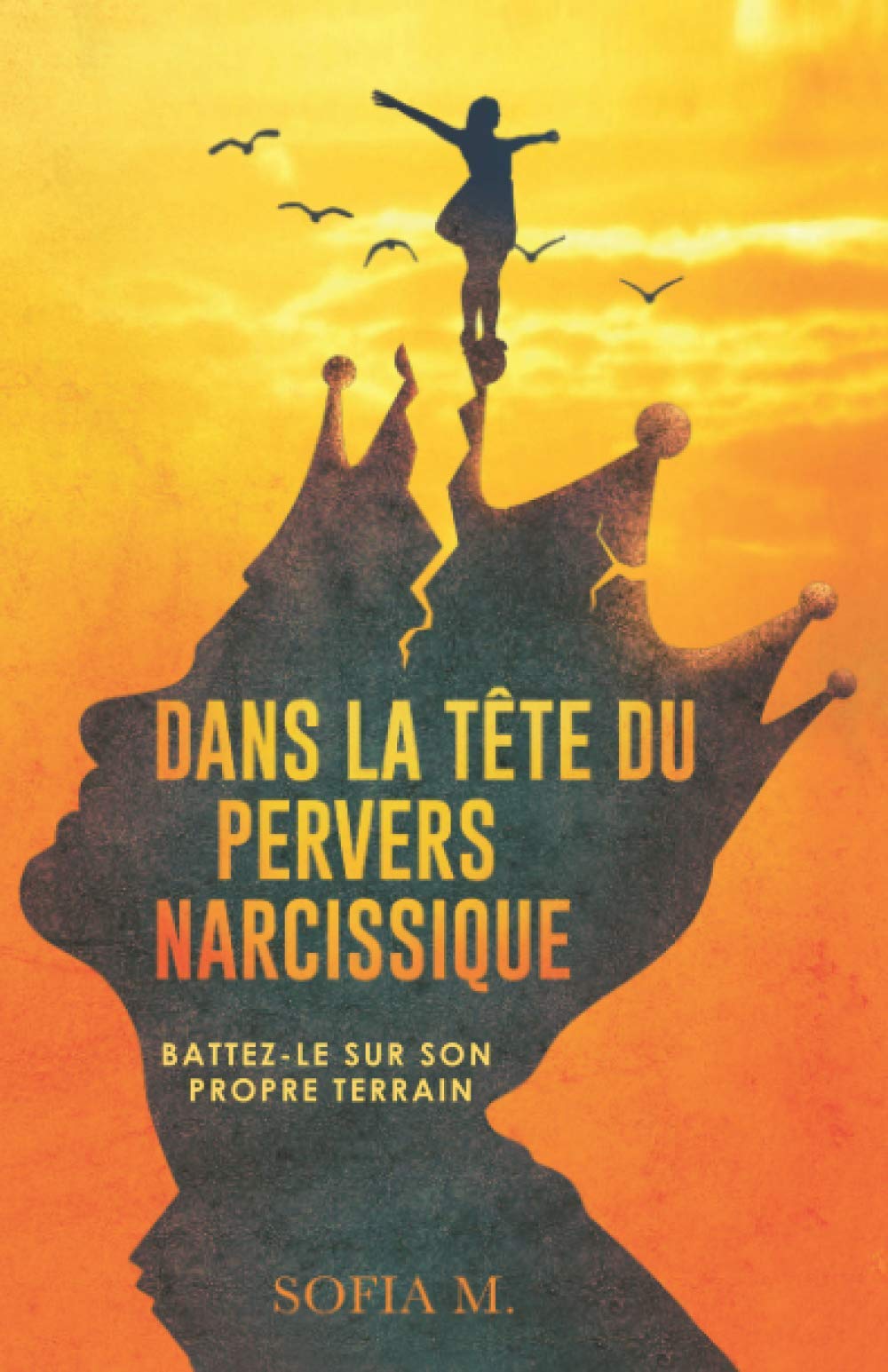 Dans la tête du pervers narcissique: Battez-le sur son propre terrain Partnership & Love