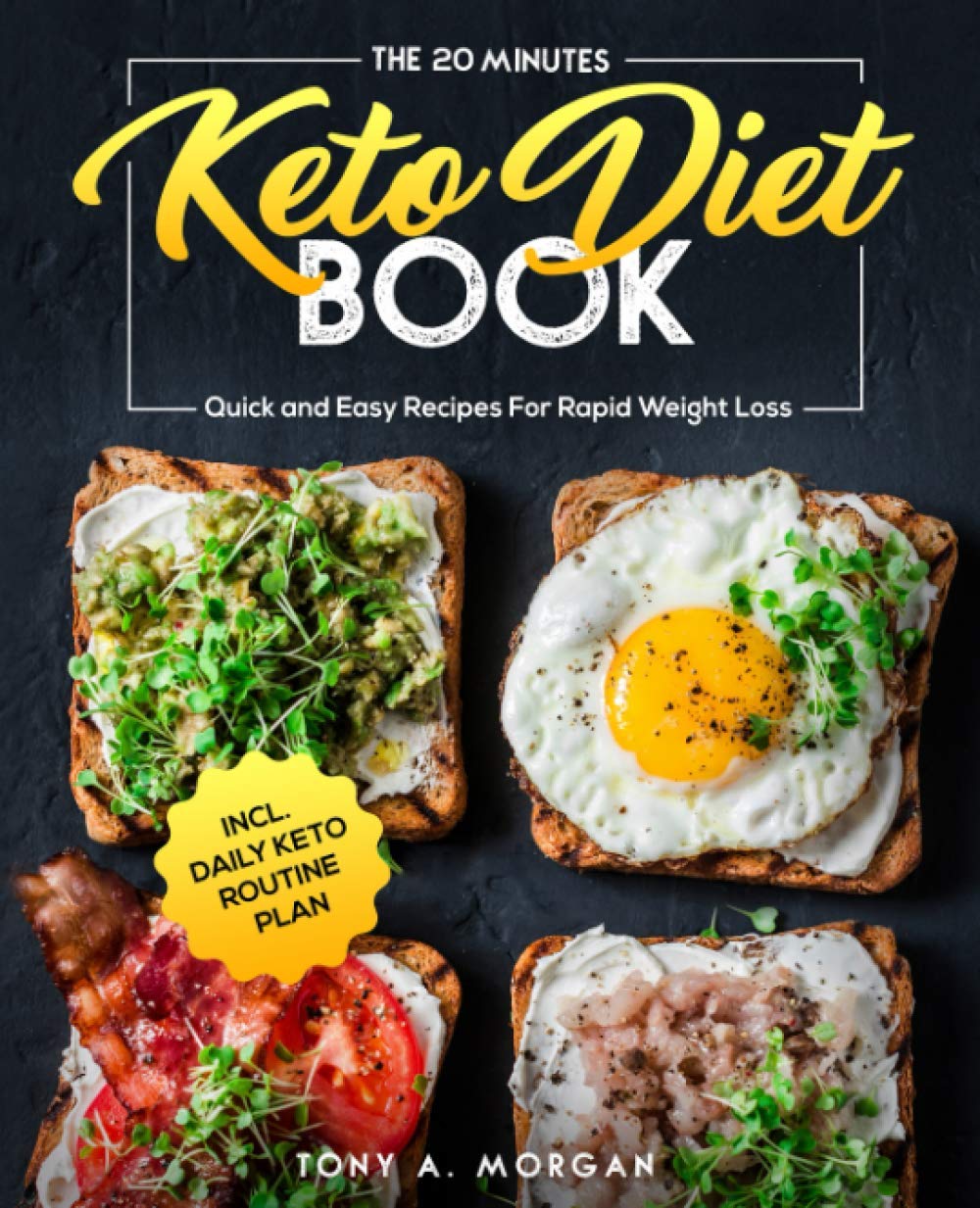 The 20 Minutes Keto Diet Book: Quick and Easy Recipes For Rapid Weight Loss incl. Daily Keto Routine Plan book