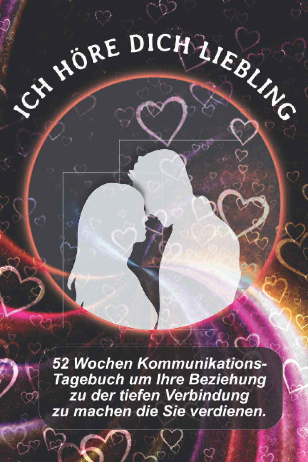 Ich Höre Dich Liebling: 52 Wochen Kommunikations-Tagebuch um Ihre Beziehung zu der tiefen Verbindung zu machen die Sie verdienen. Partnership & Love
