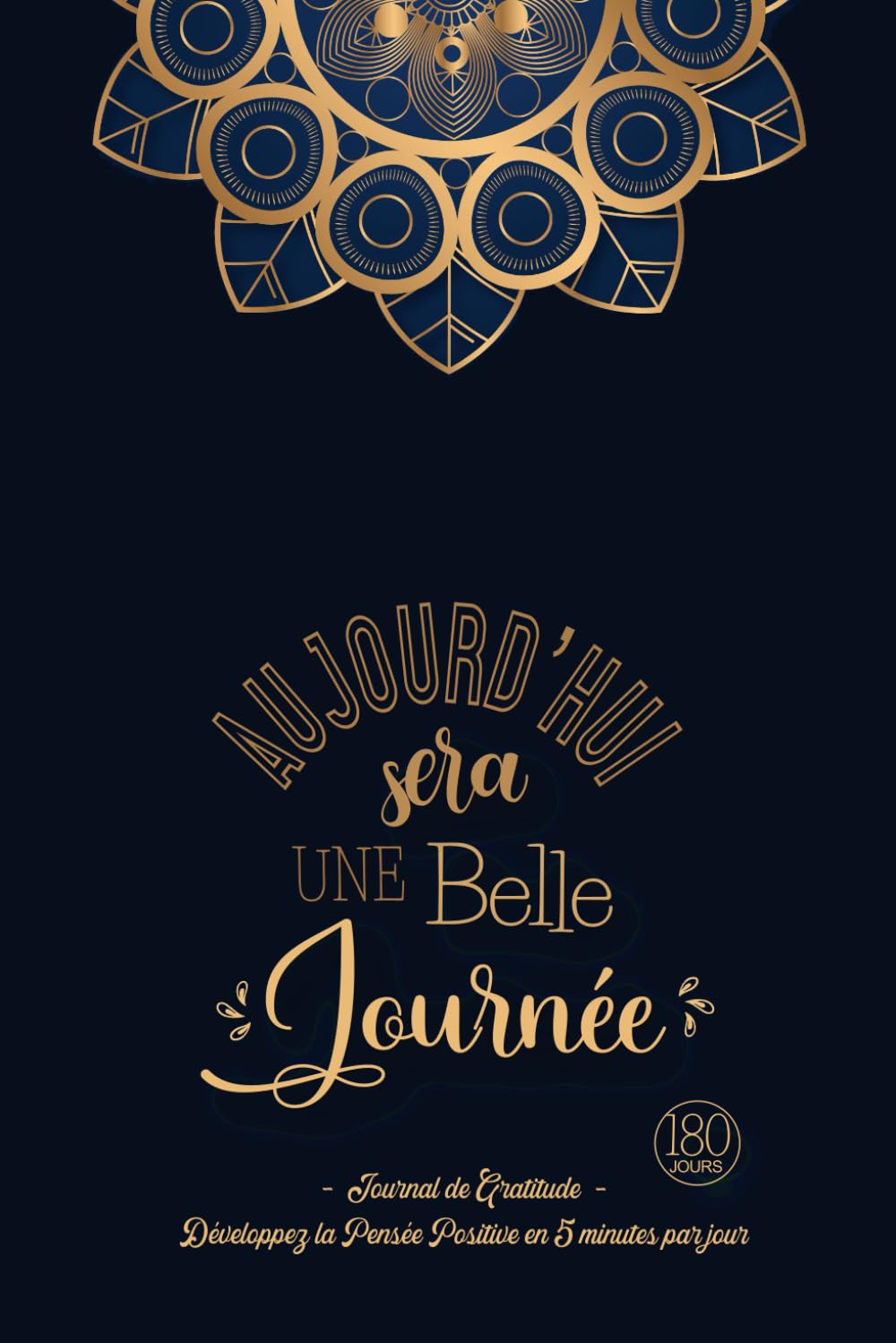 Aujourd'hui sera une Belle Journée - Journal de Gratitude: Carnet pour Augmenter le Bien-être & la Confiance en Soi par la Pensée Positive en 5 minutes par Jour Lifestyle