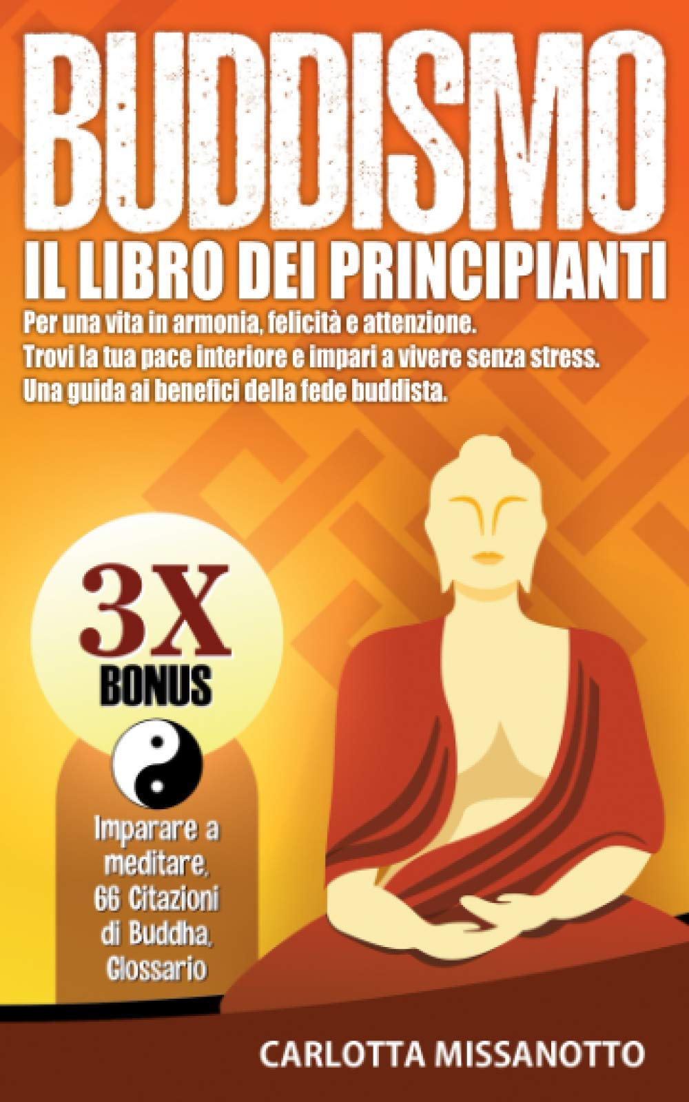 Buddismo: Il libro dei principianti per una vita in armonia, felicità e attenzione. Trovi la tua pace interiore e impari a vivere senza stress. Una guida ai benefici della fede buddista. book